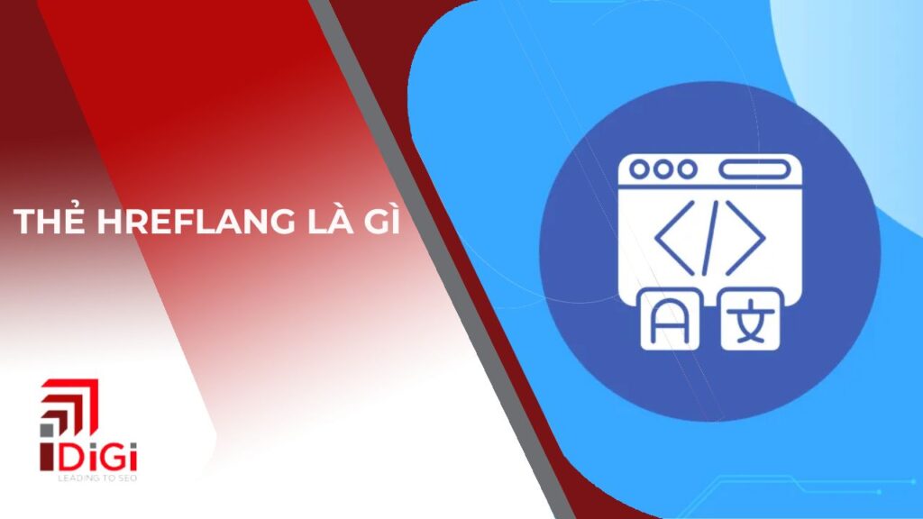 Thẻ Hreflang là gì? Hướng dẫn chi tiết cách sử dụng thẻ Hreflang trong SEO